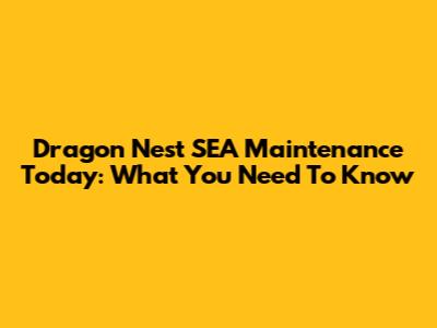 Dragon Nest SEA Maintenance Today: What You Need To Know