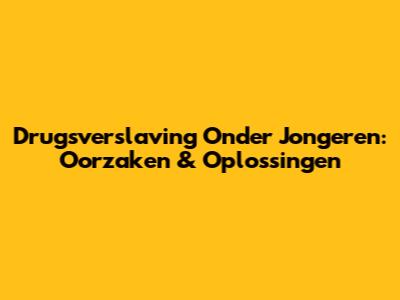 Drugsverslaving Onder Jongeren: Oorzaken & Oplossingen