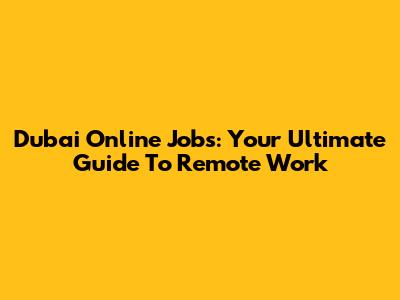 Dubai Online Jobs: Your Ultimate Guide To Remote Work