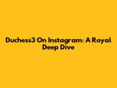 Duchess3 On Instagram: A Royal Deep Dive