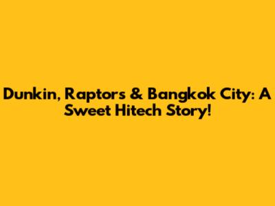 Dunkin', Raptors & Bangkok City: A Sweet Hitech Story!