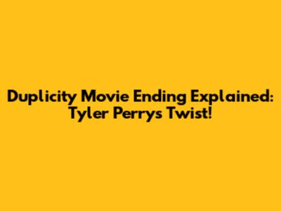 Duplicity Movie Ending Explained: Tyler Perry's Twist!