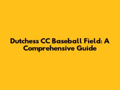Dutchess CC Baseball Field: A Comprehensive Guide