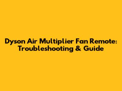 Dyson Air Multiplier Fan Remote: Troubleshooting & Guide