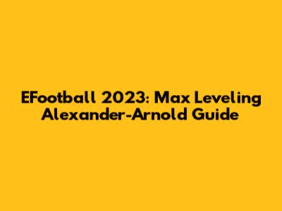 EFootball 2023: Max Leveling Alexander-Arnold Guide