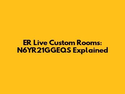 ER Live Custom Rooms: N6YR21GGEQS Explained