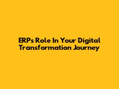 ERP's Role In Your Digital Transformation Journey