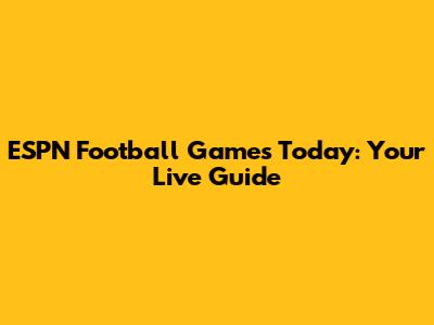 ESPN Football Games Today: Your Live Guide