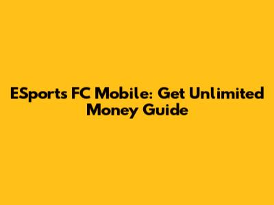ESports FC Mobile: Get Unlimited Money Guide
