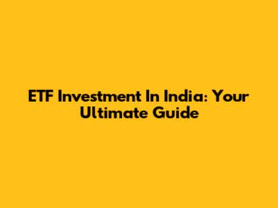 ETF Investment In India: Your Ultimate Guide