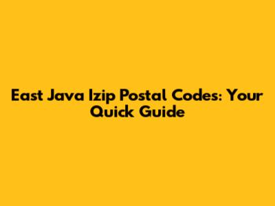 East Java Izip Postal Codes: Your Quick Guide