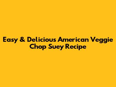 Easy & Delicious American Veggie Chop Suey Recipe