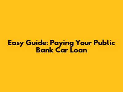 Easy Guide: Paying Your Public Bank Car Loan