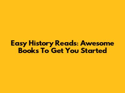 Easy History Reads: Awesome Books To Get You Started