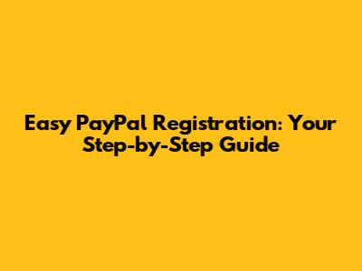 Easy PayPal Registration: Your Step-by-Step Guide