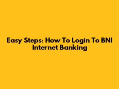 Easy Steps: How To Login To BNI Internet Banking