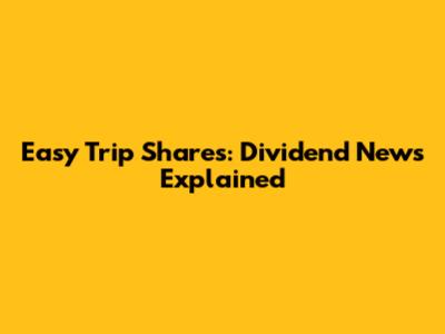Easy Trip Shares: Dividend News Explained
