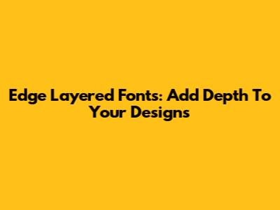 Edge Layered Fonts: Add Depth To Your Designs