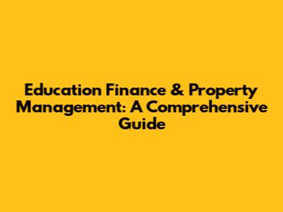 Education Finance & Property Management: A Comprehensive Guide