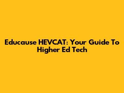Educause HEVCAT: Your Guide To Higher Ed Tech