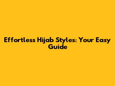 Effortless Hijab Styles: Your Easy Guide