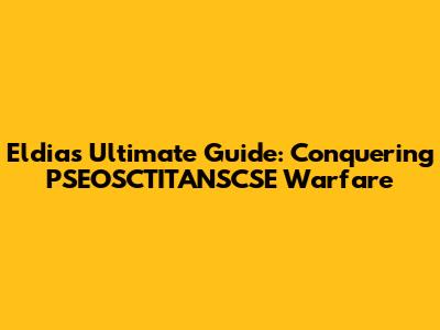 Eldia's Ultimate Guide: Conquering PSEOSCTITANSCSE Warfare