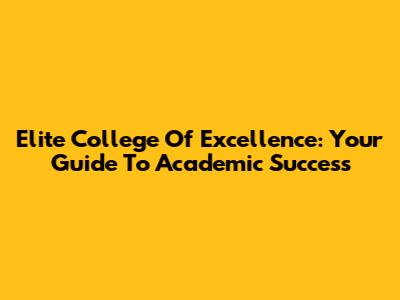 Elite College Of Excellence: Your Guide To Academic Success