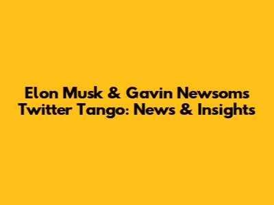 Elon Musk & Gavin Newsom's Twitter Tango: News & Insights