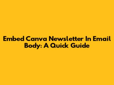 Embed Canva Newsletter In Email Body: A Quick Guide