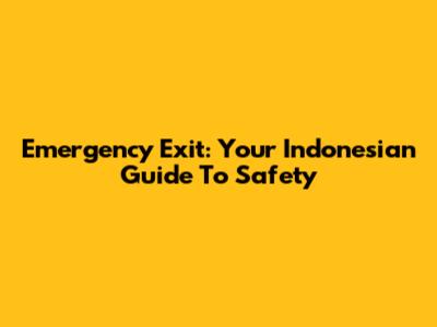 Emergency Exit: Your Indonesian Guide To Safety