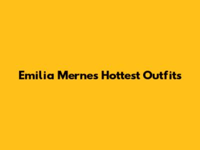 Emilia Mernes' Hottest Outfits