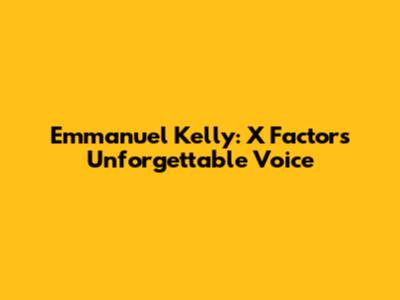Emmanuel Kelly: X Factor's Unforgettable Voice