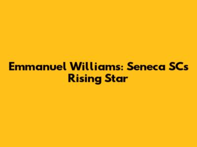 Emmanuel Williams: Seneca SC's Rising Star