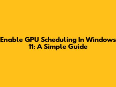 Enable GPU Scheduling In Windows 11: A Simple Guide