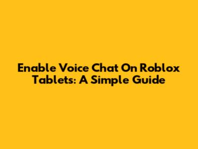 Enable Voice Chat On Roblox Tablets: A Simple Guide