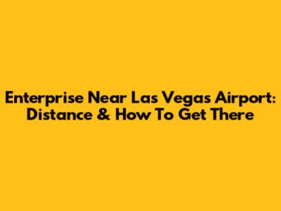 Enterprise Near Las Vegas Airport: Distance & How To Get There