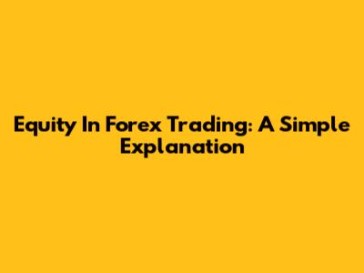 Equity In Forex Trading: A Simple Explanation