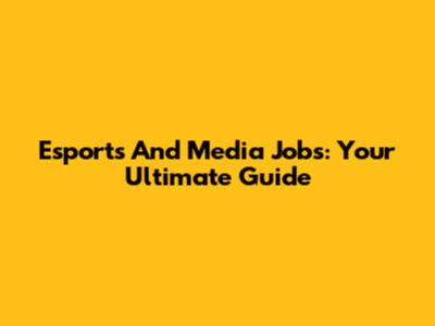 Esports And Media Jobs: Your Ultimate Guide