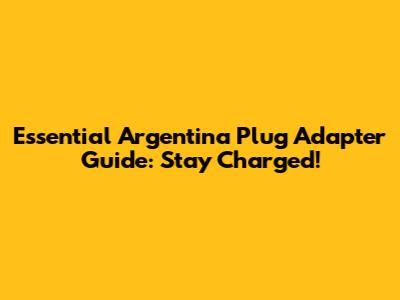 Essential Argentina Plug Adapter Guide: Stay Charged!