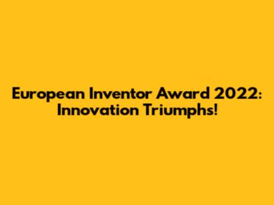 European Inventor Award 2022: Innovation Triumphs!