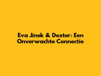 Eva Jinek & Dexter: Een Onverwachte Connectie