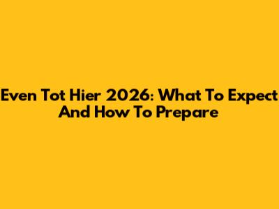 Even Tot Hier 2026: What To Expect And How To Prepare
