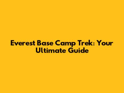 Everest Base Camp Trek: Your Ultimate Guide