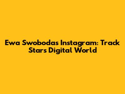 Ewa Swoboda's Instagram: Track Star's Digital World
