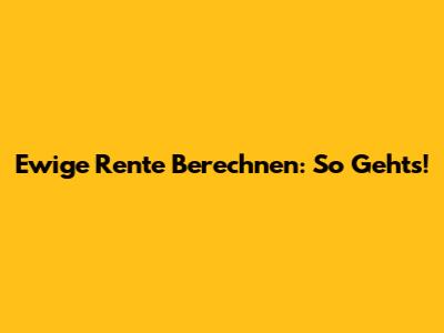 Ewige Rente Berechnen: So Geht's!