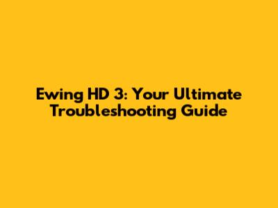 Ewing HD 3: Your Ultimate Troubleshooting Guide