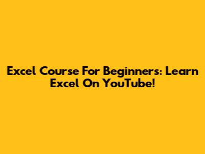 Excel Course For Beginners: Learn Excel On YouTube!