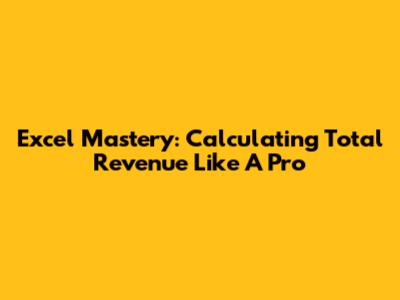 Excel Mastery: Calculating Total Revenue Like A Pro