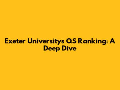 Exeter University's QS Ranking: A Deep Dive