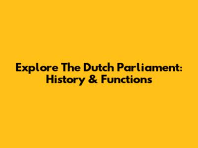 Explore The Dutch Parliament: History & Functions